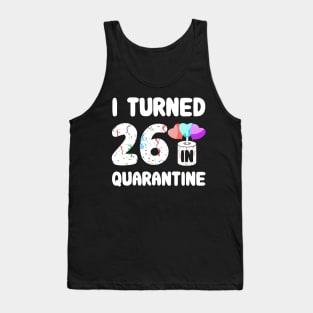 I Turned 26 In Quarantine Tank Top